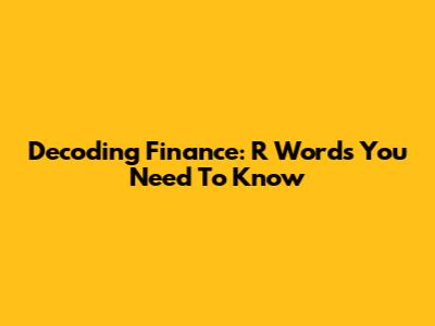 Decoding Finance: 'R' Words You Need To Know