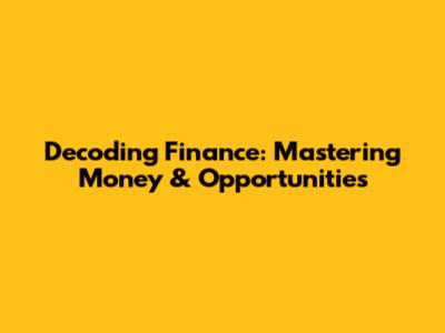 Decoding Finance: Mastering Money & Opportunities