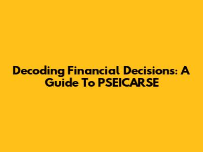 Decoding Financial Decisions: A Guide To PSEICARSE
