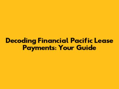 Decoding Financial Pacific Lease Payments: Your Guide