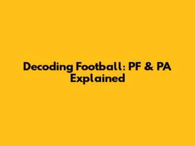 Decoding Football: PF & PA Explained