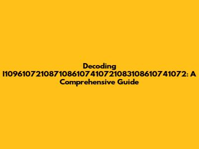 Decoding I1096107210871086107410721083108610741072: A Comprehensive Guide