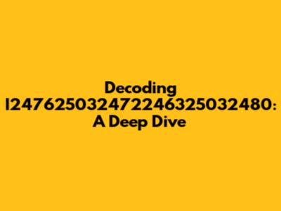 Decoding I247625032472246325032480: A Deep Dive