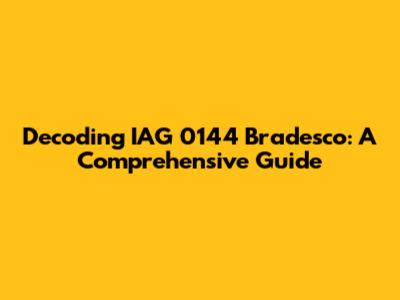 Decoding IAG 0144 Bradesco: A Comprehensive Guide