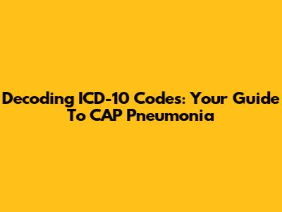 Decoding ICD-10 Codes: Your Guide To CAP Pneumonia