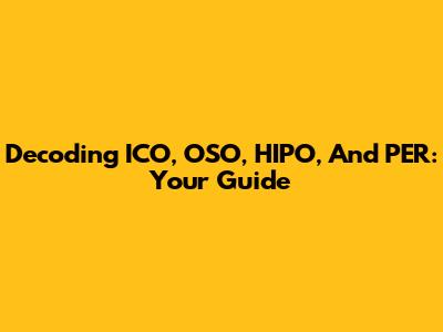 Decoding ICO, OSO, HIPO, And PER: Your Guide