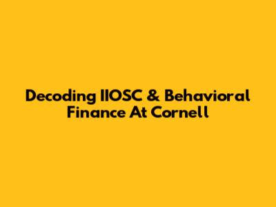 Decoding IIOSC & Behavioral Finance At Cornell