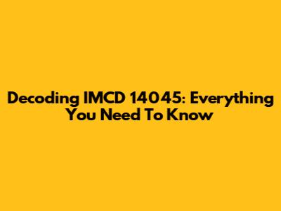 Decoding IMCD 14045: Everything You Need To Know