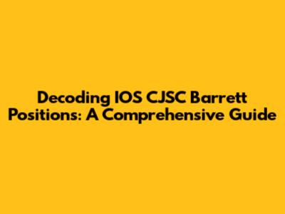 Decoding IOS CJSC Barrett Positions: A Comprehensive Guide