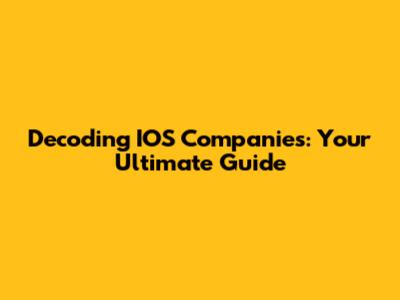 Decoding IOS Companies: Your Ultimate Guide