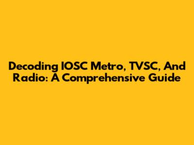 Decoding IOSC Metro, TVSC, And Radio: A Comprehensive Guide
