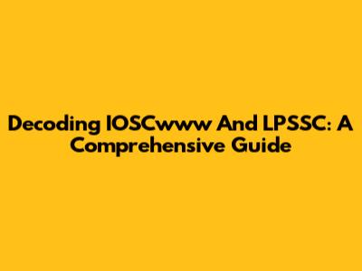 Decoding IOSCwww And LPSSC: A Comprehensive Guide