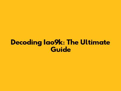 Decoding Iao9k: The Ultimate Guide