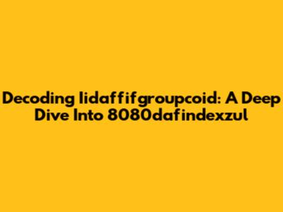 Decoding Iidaffifgroupcoid: A Deep Dive Into 8080dafindexzul