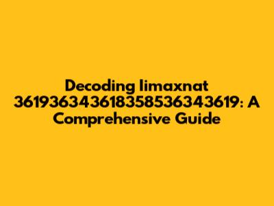 Decoding Iimaxnat 361936343618358536343619: A Comprehensive Guide