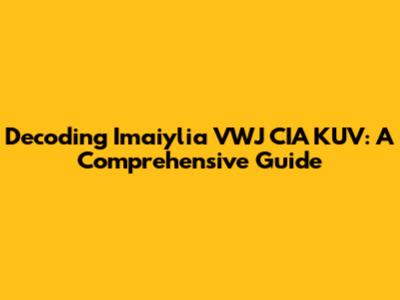 Decoding Imaiylia VWJ CIA KUV: A Comprehensive Guide