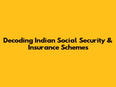 Decoding Indian Social Security & Insurance Schemes