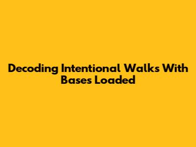 Decoding Intentional Walks With Bases Loaded