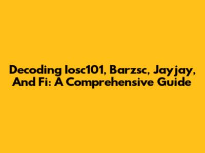 Decoding Iosc101, Barzsc, Jayjay, And Fi: A Comprehensive Guide
