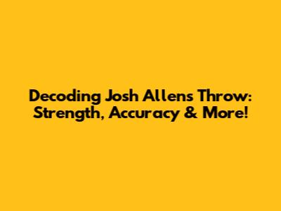 Decoding Josh Allen's Throw: Strength, Accuracy & More!
