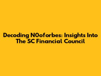 Decoding N0oforbes: Insights Into The SC Financial Council
