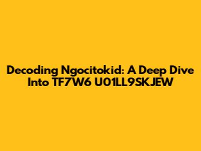 Decoding Ngocitokid: A Deep Dive Into TF7W6 U01LL9SKJEW