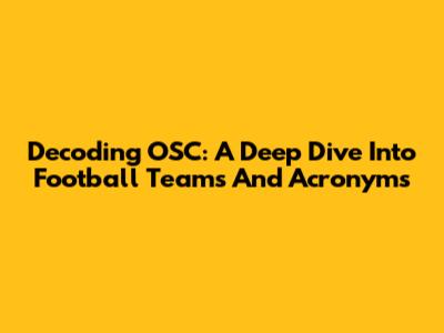 Decoding OSC: A Deep Dive Into Football Teams And Acronyms