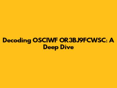 Decoding OSCIWF OR3BJ9FCWSC: A Deep Dive