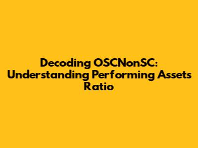 Decoding OSCNonSC: Understanding Performing Assets Ratio