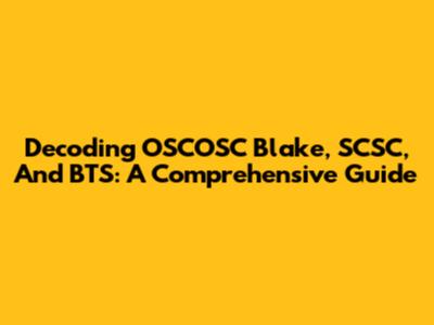 Decoding OSCOSC Blake, SCSC, And BTS: A Comprehensive Guide