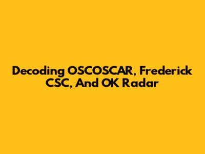 Decoding OSCOSCAR, Frederick CSC, And OK Radar