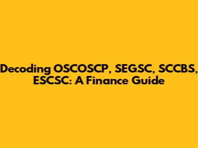 Decoding OSCOSCP, SEGSC, SCCBS, ESCSC: A Finance Guide