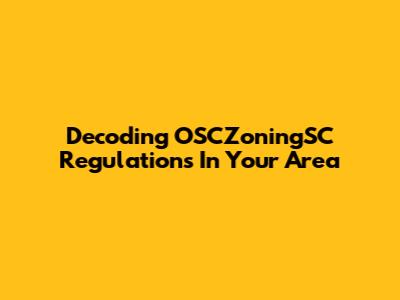 Decoding OSCZoningSC Regulations In Your Area