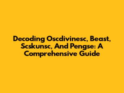 Decoding Oscdivinesc, Beast, Scskunsc, And Pengse: A Comprehensive Guide