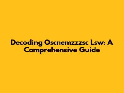Decoding Oscnemzzzsc Lsw: A Comprehensive Guide
