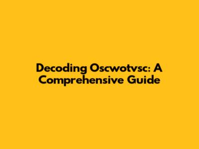 Decoding Oscwotvsc: A Comprehensive Guide