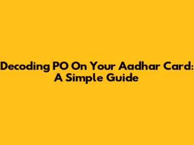 Decoding PO On Your Aadhar Card: A Simple Guide