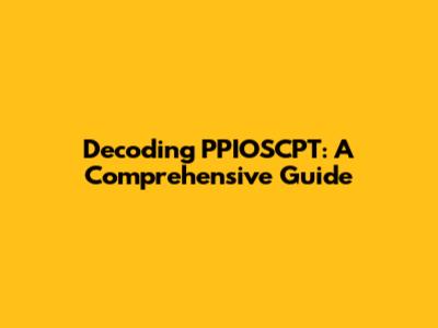 Decoding PPIOSCPT: A Comprehensive Guide