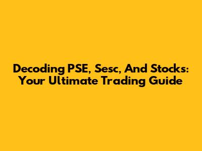 Decoding PSE, Sesc, And Stocks: Your Ultimate Trading Guide