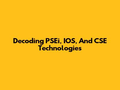 Decoding PSEi, IOS, And CSE Technologies