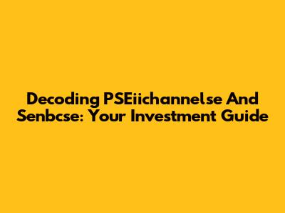 Decoding PSEiichannelse And Senbcse: Your Investment Guide