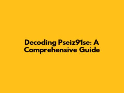 Decoding Pseiz91se: A Comprehensive Guide