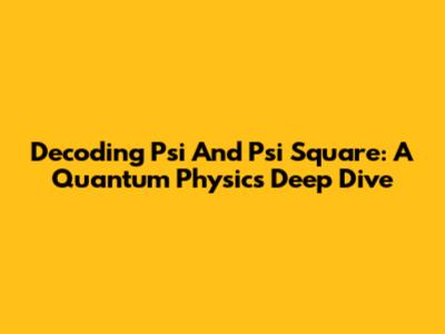 Decoding Psi And Psi Square: A Quantum Physics Deep Dive