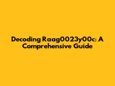 Decoding Raag0023y00c: A Comprehensive Guide
