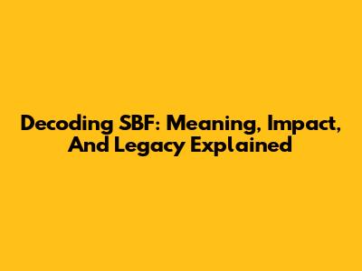 Decoding SBF: Meaning, Impact, And Legacy Explained
