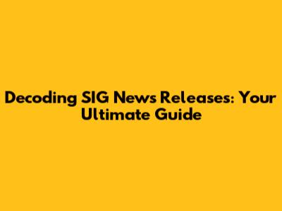 Decoding SIG News Releases: Your Ultimate Guide