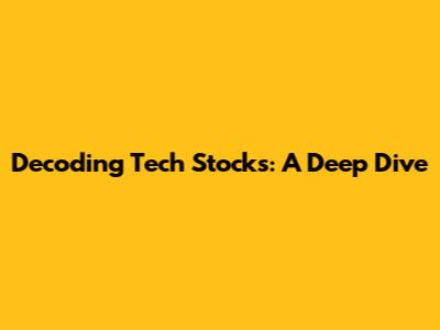 Decoding Tech Stocks: A Deep Dive