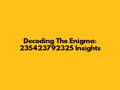 Decoding The Enigma: 235423792325 Insights