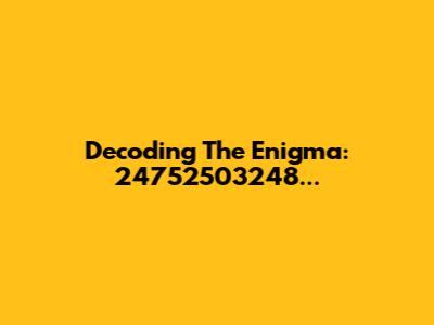 Decoding The Enigma: 24752503248...