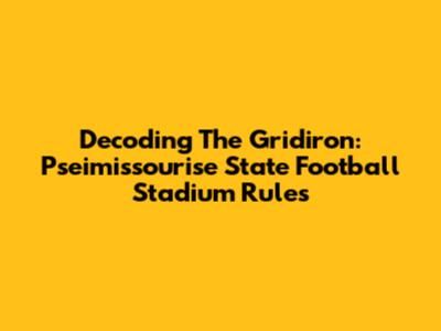 Decoding The Gridiron: Pseimissourise State Football Stadium Rules